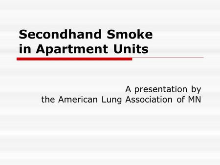 Secondhand Smoke in Apartment Units A presentation by the American Lung Association of MN.