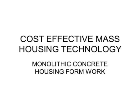 COST EFFECTIVE MASS HOUSING TECHNOLOGY