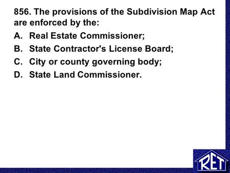 856. The provisions of the Subdivision Map Act are enforced by the:
