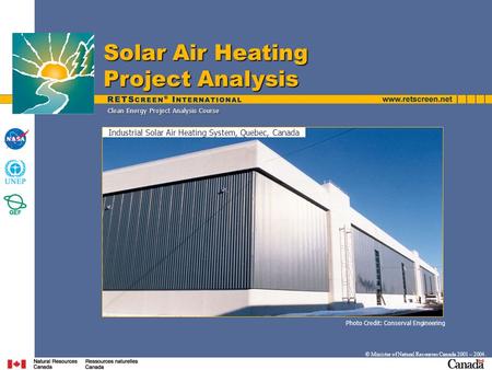 Clean Energy Project Analysis Course Photo Credit: Conserval Engineering Industrial Solar Air Heating System, Quebec, Canada Solar Air Heating Project.