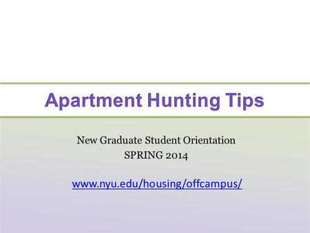 New Graduate Student Orientation SPRING 2014 www.nyu.edu/housing/offcampus/