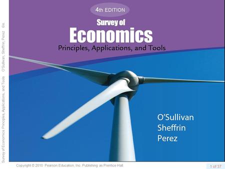 Copyright © 2010 Pearson Education, Inc. Publishing as Prentice Hall. Survey of Economics: Principles, Applications, and Tools OSullivan, Sheffrin, Perez.