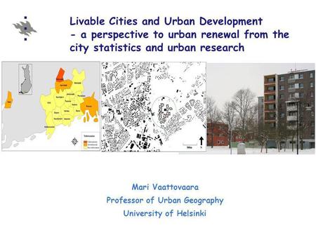 Livable Cities and Urban Development - a perspective to urban renewal from the city statistics and urban research Mari Vaattovaara Professor of Urban Geography.