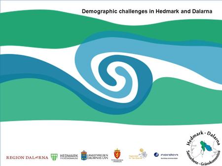 Demographic challenges in Hedmark and Dalarna. Two similar counties divided by a border Similar geography, population, challenges Appointed as a Border.