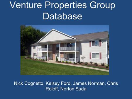 Venture Properties Group Database Nick Cognetto, Kelsey Ford, James Norman, Chris Roloff, Norton Suda.