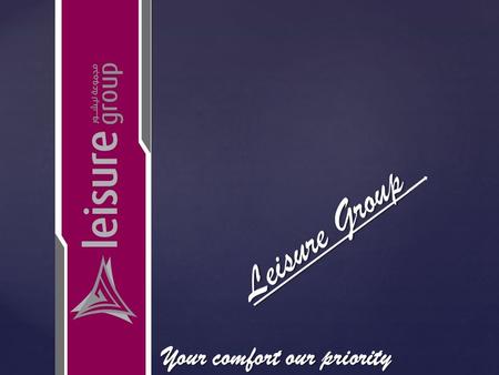 { Leisure Group Your comfort our priority. To add value to your precious assets and as much leisure to make it a experience to last a life time. To add.