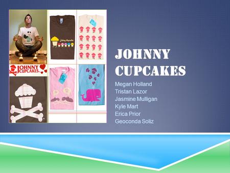 Johnny Cupcakes Megan Holland Tristan Lazor Jasmine Mulligan Kyle Mart
