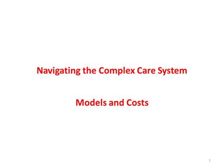 Navigating the Complex Care System Models and Costs 1.