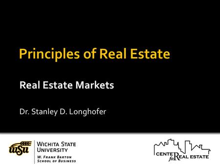 Real Estate Markets Dr. Stanley D. Longhofer. The next section of the course all revolves around a fundamental question: What gives real estate value?