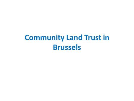Community Land Trust in Brussels. Brussels Capital of Belgium, capital of Europe 1.200.000 residents.