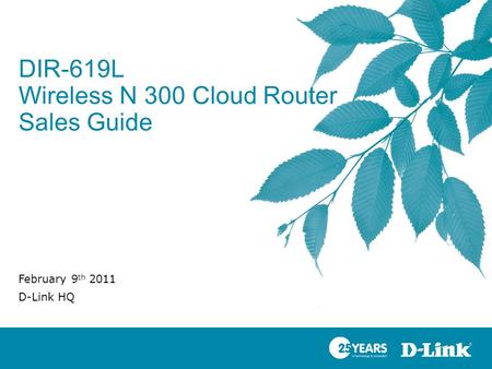 DIR-619L Wireless N 300 Cloud Router Sales Guide February 9 th 2011 D-Link HQ.