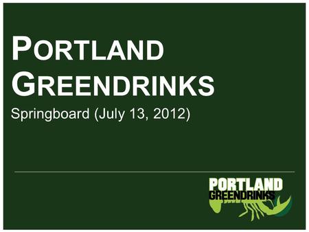 P ORTLAND G REENDRINKS | Springboard (CGV) P ORTLAND G REENDRINKS Springboard (July 13, 2012)