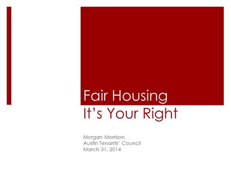 Fair Housing Its Your Right Morgan Morrison Austin Tenants Council March 31, 2014.