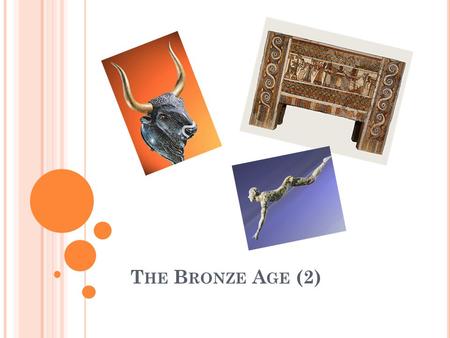 T HE B RONZE A GE (2). M INOAN C IVILIZATION (3.200 – 1.450 BC) Import of metals, gemstones & ivory – Export of Cretan agricultural products, such as.