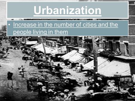 Urbanization Increase in the number of cities and the people living in them.