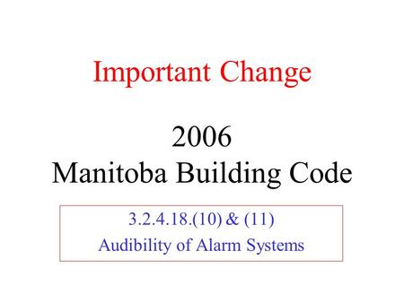 2006 Manitoba Building Code 3.2.4.18.(10) & (11) Audibility of Alarm Systems Important Change.