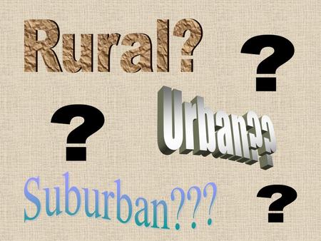 Rural? ? Urban?? ? Suburban??? ?.