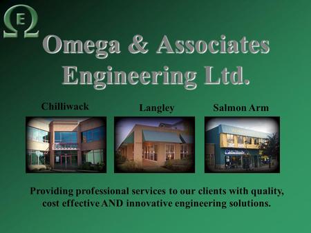Omega & Associates Engineering Ltd. Chilliwack Providing professional services to our clients with quality, cost effective AND innovative engineering solutions.