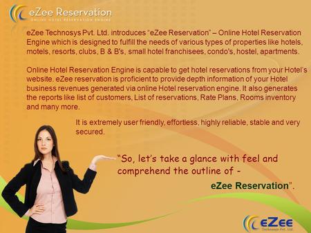 So, lets take a glance with feel and comprehend the outline of - eZee Reservation. eZee Technosys Pvt. Ltd. introduces eZee Reservation – Online Hotel.
