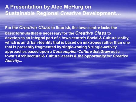 A Presentation by Alec McHarg on Sustainable Regional Creative Development… For the Creative Class to flourish, the town centre lacks the basic formula.