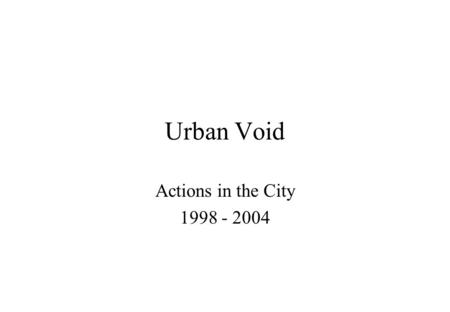 Urban Void Actions in the City 1998 - 2004. List of Actions Urban Void 1 Action in the space between the streets of Taki, Ag. Anargiron and Lepeniotou,