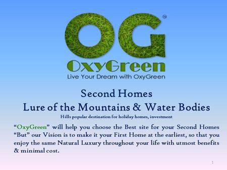 Second Homes Lure of the Mountains & Water Bodies Hills popular destination for holiday homes, investment OxyGreen will help you choose the Best site.