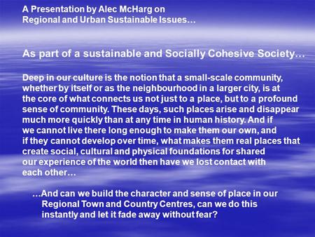 A Presentation by Alec McHarg on Regional and Urban Sustainable Issues… As part of a sustainable and Socially Cohesive Society… Deep in our culture is.