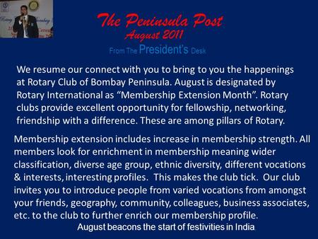 The Peninsula Post August 2011 From The Presidents Desk We resume our connect with you to bring to you the happenings at Rotary Club of Bombay Peninsula.