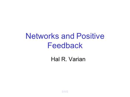 SIMS Networks and Positive Feedback Hal R. Varian.