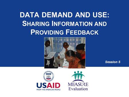 DATA DEMAND AND USE: S HARING I NFORMATION AND P ROVIDING F EEDBACK Session 5.