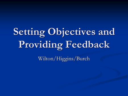 Setting Objectives and Providing Feedback Wilton/Higgins/Burch.