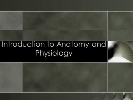 Introduction to Anatomy and Physiology. anatomy = a cutting open o Study of internal and external structures of the body and the physical relationship.