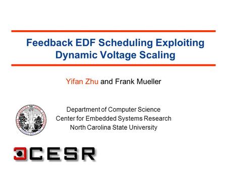 Feedback EDF Scheduling Exploiting Dynamic Voltage Scaling Yifan Zhu and Frank Mueller Department of Computer Science Center for Embedded Systems Research.