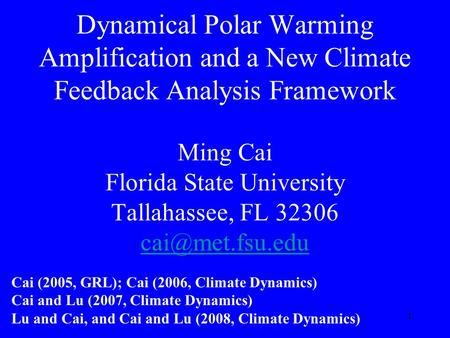 1 Dynamical Polar Warming Amplification and a New Climate Feedback Analysis Framework Ming Cai Florida State University Tallahassee, FL 32306