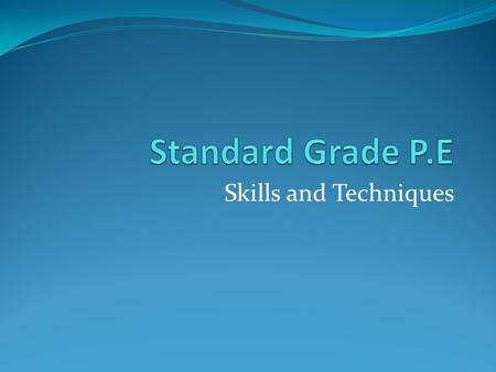 Standard Grade P.E Skills and Techniques.