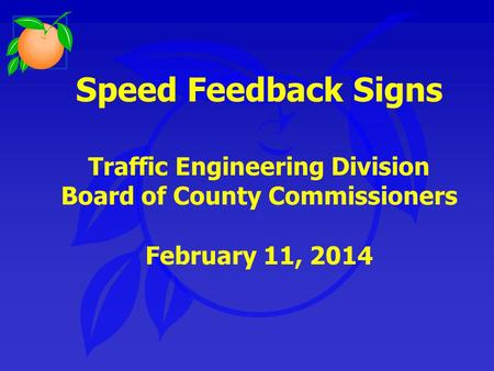 Speed Feedback Signs Traffic Engineering Division Board of County Commissioners February 11, 2014.