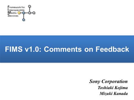 FIMS v1.0: Comments on Feedback Sony Corporation Toshiaki Kojima Mizuki Kanada.