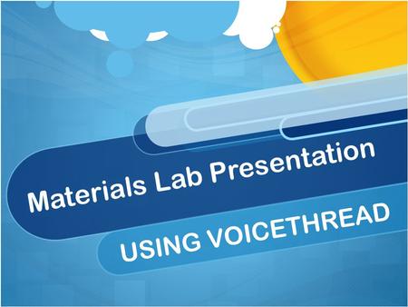 Materials Lab Presentation USING VOICETHREAD. Use either Laptop or iPad Sign in using APP for iPad Sign in with website for Laptop