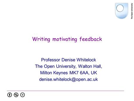 Writing motivating feedback Professor Denise Whitelock The Open University, Walton Hall, Milton Keynes MK7 6AA, UK