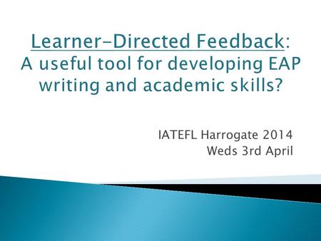 IATEFL Harrogate 2014 Weds 3rd April. Teachers value constructive feedback BUT what exactly is constructive? Recently: Red pen revolution Recent publications.