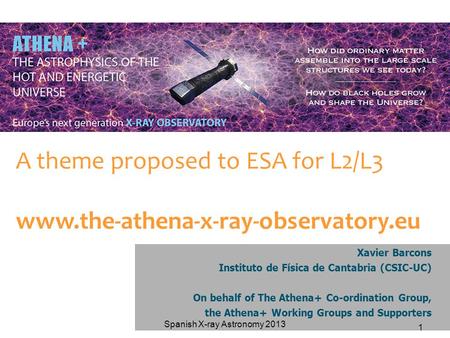 Xavier Barcons Instituto de Física de Cantabria (CSIC-UC) On behalf of The Athena+ Co-ordination Group, the Athena+ Working Groups and Supporters A theme.