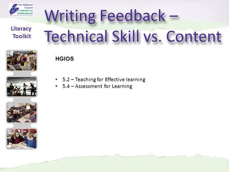 Writing Feedback – Technical Skill vs. Content HGIOS 5.2 – Teaching for Effective learning 5.4 – Assessment for Learning Literacy Toolkit.