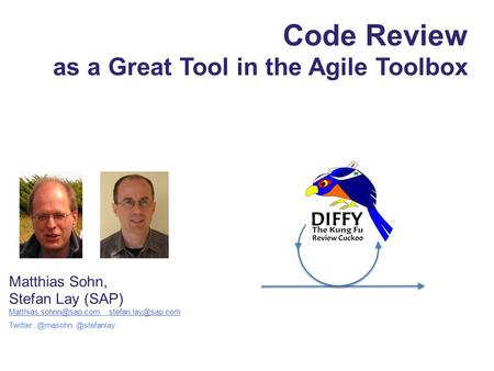 Code Review as a Great Tool in the Agile Toolbox Matthias Sohn, Stefan Lay (SAP)