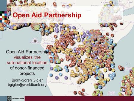 Open Aid Partnership Open Aid Partnership visualizes the sub-national location of donor-financed projects Bjorn-Soren Gigler