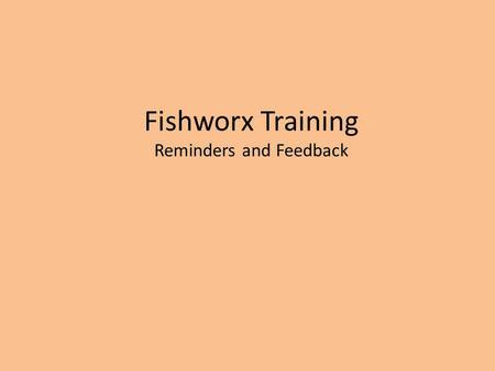 Fishworx Training Reminders and Feedback. Daily Use of Fishworx Website enquiries to be zero Not Contacted to be zero Messages to be zero Reminders to.