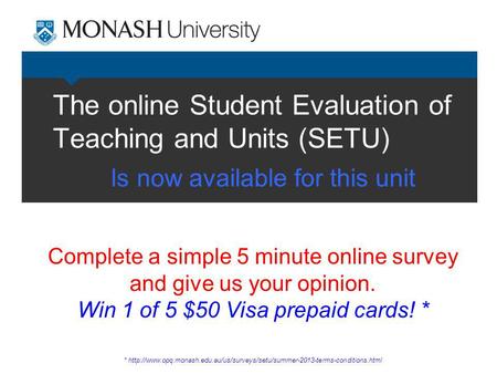The online Student Evaluation of Teaching and Units (SETU) Is now available for this unit Complete a simple 5 minute online survey and give us your opinion.
