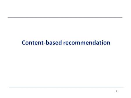 - 1 -. - 2 - Content-based recommendation While CF – methods do not require any information about the items, it might be reasonable to exploit such information;
