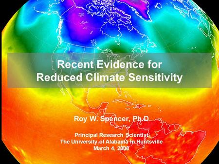 Recent Evidence for Reduced Climate Sensitivity Roy W. Spencer, Ph.D Principal Research Scientist The University of Alabama In Huntsville March 4, 2008.