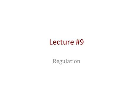 Lecture #9 Regulation.