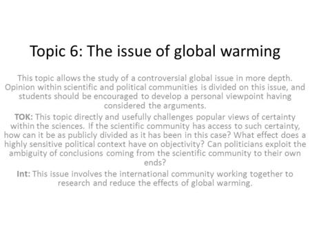 Topic 6: The issue of global warming This topic allows the study of a controversial global issue in more depth. Opinion within scientific and political.